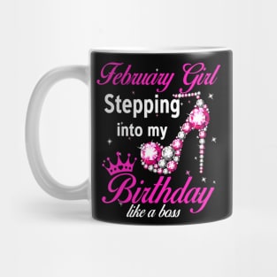 February Girl Stepping Into My Birthday Like A Boss T-Shirt Mug